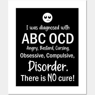 I Was Diagnosed With ABC OCD, Angry, Bastard, Cursing, Obsessive, Compulsive, Disorder. There Is No Cure! Posters and Art